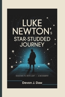 LUKE NEWTON’S STAR-STUDDED JOURNEY: Shadows to Spotlight — A Biography B0F43VH35J Book Cover