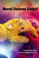 Marvel Universe Crochet: Step-by-Step Guide Crochet Superheroes in 2021: DIY Marvel Crochet Gift for Kids and Friends B08ZDFPGCY Book Cover