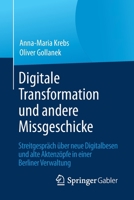 Digitale Transformation und andere Missgeschicke: Streitgespräch über neue Digitalbesen und alte Aktenzöpfe in einer Berliner Verwaltung 3658199709 Book Cover