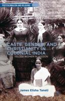 Caste, Gender, and Christianity in Colonial India: Telugu Women in Mission 1137383089 Book Cover