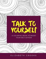 Talk to Yourself: A Coloring Book to Boost Your Self-Esteem 1726341143 Book Cover