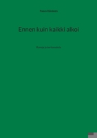 Ennen kuin kaikki alkoi: Runoja ja kertomuksia (Finnish Edition) 9528082165 Book Cover