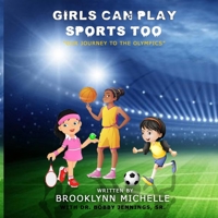 Girls Can Play Sports Too: Our Journey To The Olympics 1304329879 Book Cover
