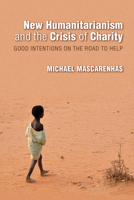 New Humanitarianism and the Crisis of Charity: Good Intentions on the Road to Help 0253026423 Book Cover