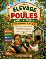 ÉLEVAGE DE POULES DANS LA JARDIN POUR LES ENFANTS DE 5 À 12 ANS: Un guide amusant pour débutants sur l'élevage de poules heureuses, la collecte des ... aux poules à la maison (French Edition) B0H292D4RK Book Cover