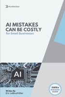 AI Mistakes Can Be Costly: The 10 Biggest AI Risks Small Businesses Must Avoid — With Real Cases, Fast Fixes, and Checklists to Protect Your Brand and Bottom Line (AI for Small Businesses) B0F63B49H6 Book Cover