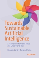 Towards Sustainable Artificial Intelligence: A Framework to Create Value and Understand Risk 1484272137 Book Cover