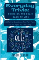 Everyday Trivia: Bringing the Brain Back to Life: 365 Trivia Questions And Fun Facts For All Ages, All Year Long B0CNSCGFV6 Book Cover