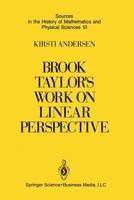 Brook Taylor's Work on Linear Perspective: A Study of Taylor's Role in the History of Perspective Geometry. Including Facsimiles of Taylor's Two Books on Perspective 1461269512 Book Cover