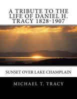 A Tribute to the Life of Daniel H. Tracy 1828-1907 1530556260 Book Cover