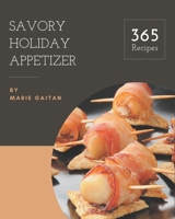 365 Savory Holiday Appetizer Recipes: A Holiday Appetizer Cookbook You Will Need B08GFSYG6K Book Cover