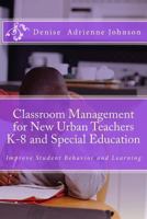 Classroom Management for New Urban Teachers K-8 and Special Education: Improve Student Behavior and Learning 1500735728 Book Cover