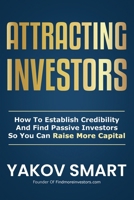 Attracting Investors: How To Establish Credibility And Find Passive Investors So You Can Raise More Capital B0CRKSGKFC Book Cover