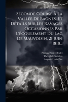 Seconde Course À La Vallée De Bagnes, Et Détails Sur Les Ravages Occasionnés Par L'écoulement Du Lac De Mauvoisin, 21 Juin 1818... 1276050232 Book Cover