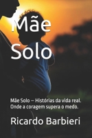 Mãe Solo: Mãe Solo – Histórias da vida real. Onde a coragem supera o medo. (Portuguese Edition) B0FP319648 Book Cover