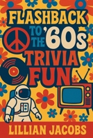 Flashback to the '60s Trivia Fun: 500 Trivia for Seniors on 1960s TV, Music, Movies, Politics & Science – Relive the Decade That Changed Everything B0F9WNM1CS Book Cover