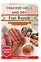 Cracked Heels And Dry Feet Repair: Simple And Practical Tips For Softer, Healthier Feet At Home B0FPGLL19T Book Cover