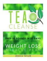 Tea Cleanse: Shed 10 Pounds in 10 Days with the Weight Loss Miracle Plan 1523487674 Book Cover