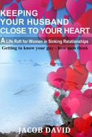 Keeping Your Husband Close to Your Heart: Getting to know your guy - How Men Think 1075956404 Book Cover