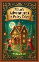Elliot's Adventures in Fairy Tales B0FJCDMTWP Book Cover