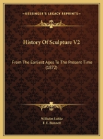 History Of Sculpture V2: From The Earliest Ages To The Present Time 1164672673 Book Cover