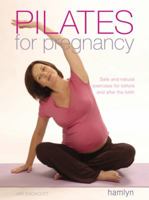 Pilates for Pregnancy: Safe and Natural Exercises for Before and After the Birth 0600615804 Book Cover