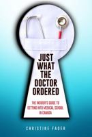 Just What the Doctor Ordered: The Insider's Guide to Getting Into Medical School in Canada 1550597701 Book Cover