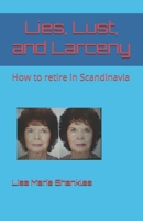 Lies, Lust, and Larceny: How to retire in Scandinavia B0C9S88LGB Book Cover