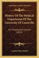 History Of The Medical Department Of The University Of Louisville: An Introductory Lecture 1104767597 Book Cover