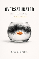 Oversaturated: How Modern Life Left Us Full and Hollow B0GZLF7TQZ Book Cover