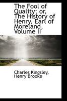 The Fool of Quality: Or, The History of Henry, Earl of Moreland; Volume 2 0469464011 Book Cover