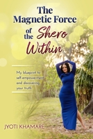 Magnetic Force of the Shero Within : My Blueprint to Self-Empowerment and Discovering Your Truth 194877738X Book Cover