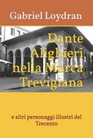 Dante Alighieri nella Marca Trevigiana: e altri personaggi illustri del Trecento B09V7VSR5X Book Cover