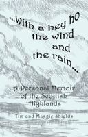 With a Hey Ho the Wind and the Rain ..: A Personal Memoir of the Scottish Highlands 1783064412 Book Cover