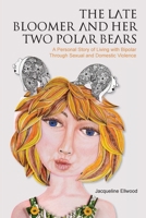 The Late Bloomer and Her To Polar Bears: A Personal Story of Living with Bipolar Through Sexual and Domestic Violence 1922691356 Book Cover