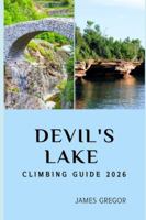 DEVIL'S LAKE CLIMBING GUIDE 2026: Essential Routes, Expert Strategies, and Insider Tips for Mastering Devil’s Lake in 2026 B0G58N5VX9 Book Cover
