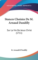 Stances Choisies De M. Arnaud Dandilly: Sur La Vie De Jesus Christ 1104657570 Book Cover