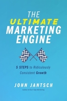 The Ultimate Marketing Engine: 5 Steps to Ridiculously Consistent Growth 1400224772 Book Cover