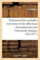 Traitement Des Maladies Nerveuses Et Des Affections Rhumatismales Par L'A(c)Lectricita(c) Statique 2014048517 Book Cover