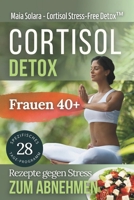 Cortisol-Detox: 4-Wochen-Ernährungsplan + Anti-Stress-Techniken zum Abnehmen. Entwickelt für Frauen über 40. (Somatisches Yoga) (German Edition) B0FND1XKBG Book Cover