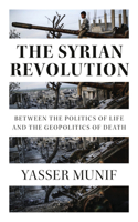 The Syrian Revolution: Between the Politics of Life and the Geopolitics of Death 0745340725 Book Cover