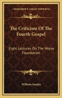 The Criticism Of The Fourth Gospel: Eight Lectures On The Morse Foundation 9356150036 Book Cover