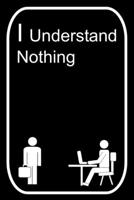 I Understand Nothing: 110-Page Blank Lined Journal The Office Work Coworker Manager Gag Gift Idea 1695769155 Book Cover