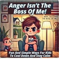 Anger Isn't the Boss of Me: Fun And Simple Ways for Kids To Cool Down And Stay Calm B0FRP8QB51 Book Cover