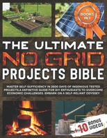 The Ultimate No Grid Projects Bible: Master Self-Sufficiency in 2500 Days of Ingenious Tested Projects. A Definitive Guide for DIY Enthusiasts to Over B0CQD6HFWD Book Cover