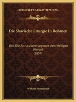 Die Slawische Liturgie in B�hmen Und Die Altrussische Legende Vom Heiligen Wenzel (Classic Reprint) 1168303370 Book Cover
