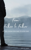 From Father to Father: Letters From Loss Dad to Loss Dad 0996555641 Book Cover