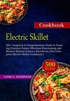 ELECTRIC SKILLET COOKBOOK: 500+ recipes & A Comprehensive Guide to Creating Gourmet Dishes, Effortless Entertaining, and Modern Kitchen Culinary Excellence (The Complete Electric Skillet Cookbook) B0CRF9TNDM Book Cover