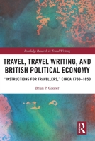 Travel, Travel Writing, and British Political Economy: "Instructions for Travellers," Circa 1750-1850 1032125772 Book Cover