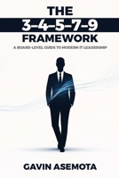 THE 3–4–5–7–9 FRAMEWORK: A BOARD-LEVEL GUIDE TO MODERN IT LEADERSHIP B0GKQMJDVH Book Cover